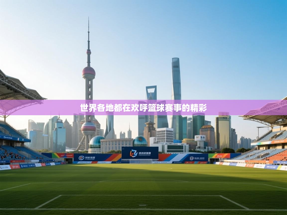 世界各地都在欢呼篮球赛事的精彩  第1张